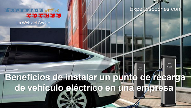 Beneficios de instalar un punto de recarga de vehículo eléctrico en una empresa